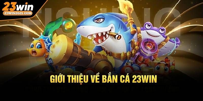 ban-ca-23win-gioi-thieu-chung
