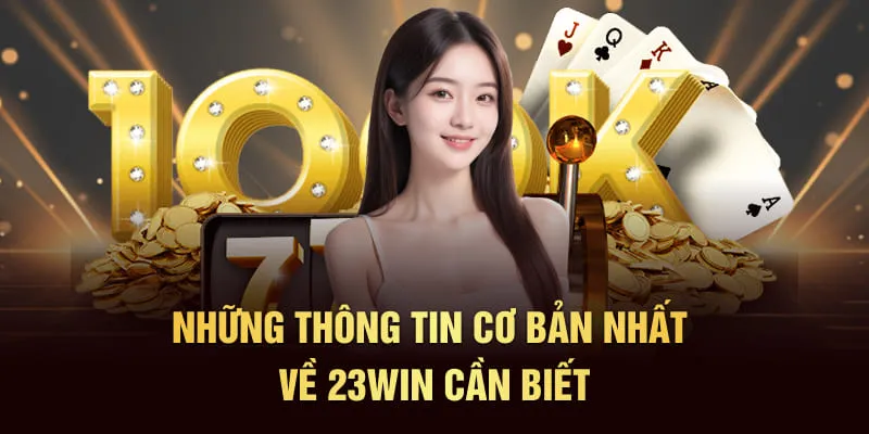 Những thông tin cơ bản nhất về 23WIN cần biết